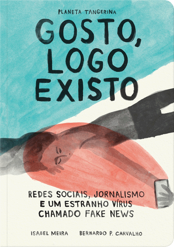 Gosto, logo existo Redes sociais, jornalismo e um estranho vírus chamado fake news